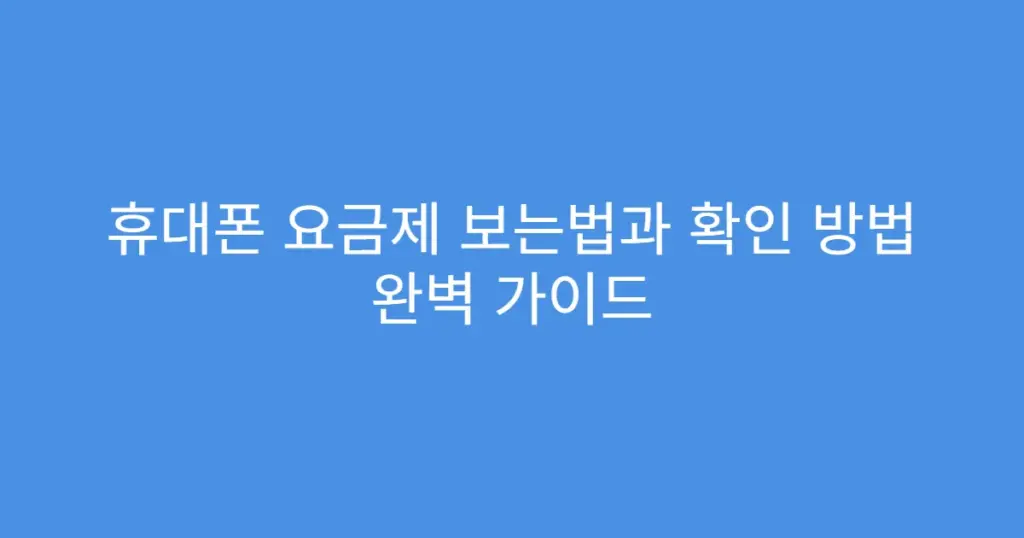 휴대폰 요금제 보는법과 확인 방법 완벽 가이드